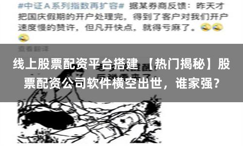 线上股票配资平台搭建 【热门揭秘】股票配资公司软件横空出世，谁家强？