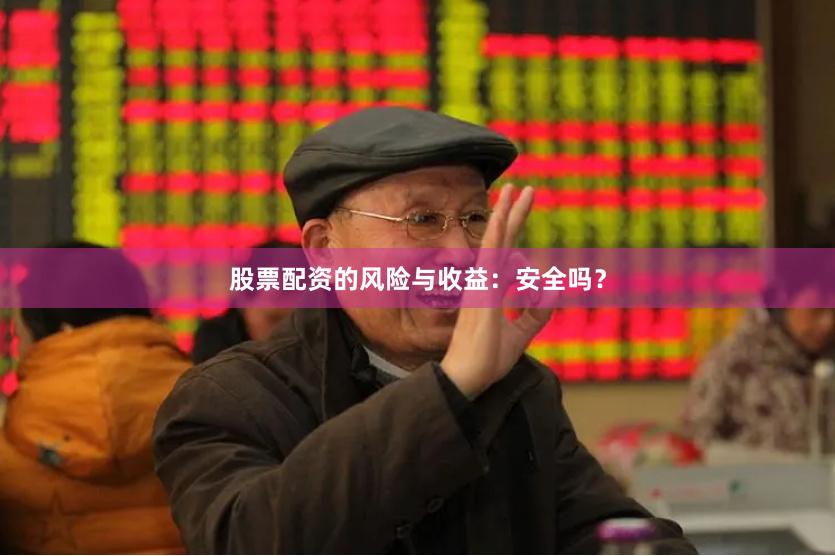 股票配资的风险与收益：安全吗？