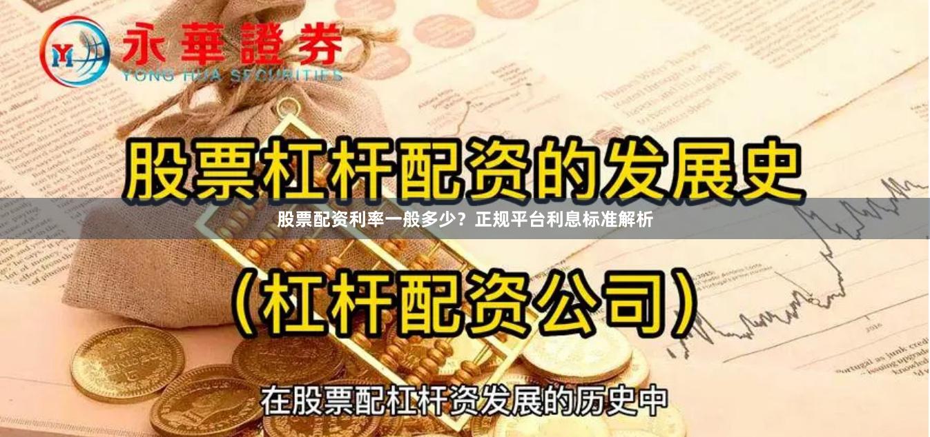 股票配资利率一般多少？正规平台利息标准解析