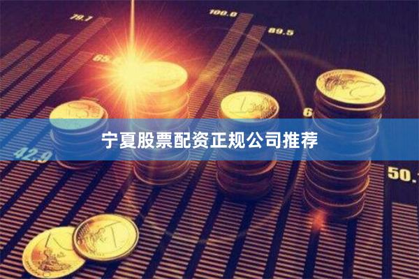 宁夏股票配资正规公司推荐