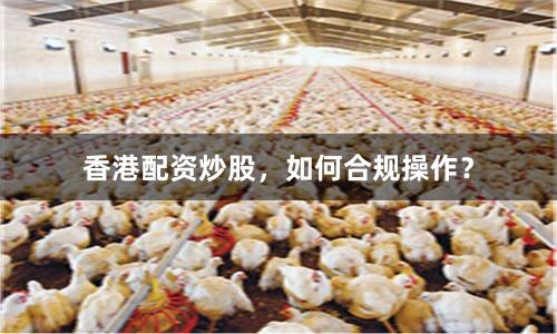 香港配资炒股，如何合规操作？