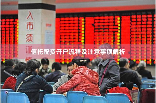 信托配资开户流程及注意事项解析