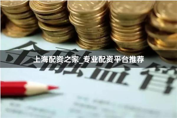 上海配资之家_专业配资平台推荐