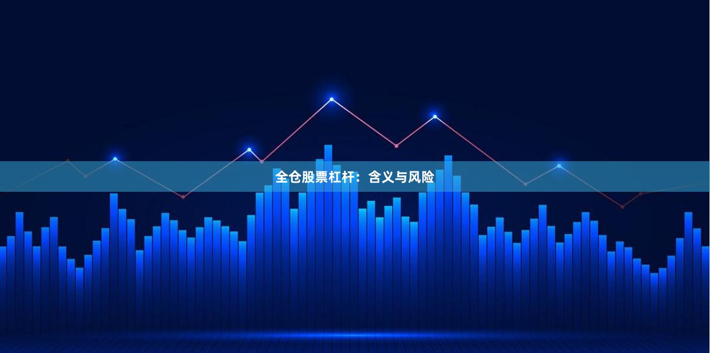 全仓股票杠杆：含义与风险