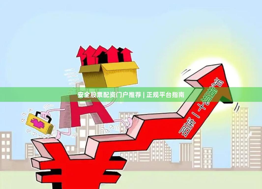 安全股票配资门户推荐 | 正规平台指南
