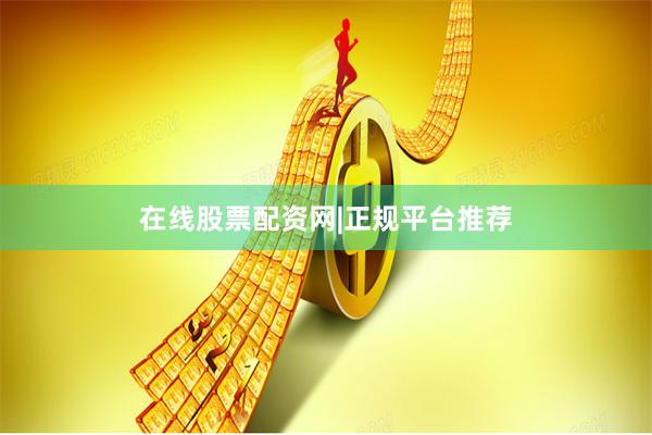 在线股票配资网|正规平台推荐